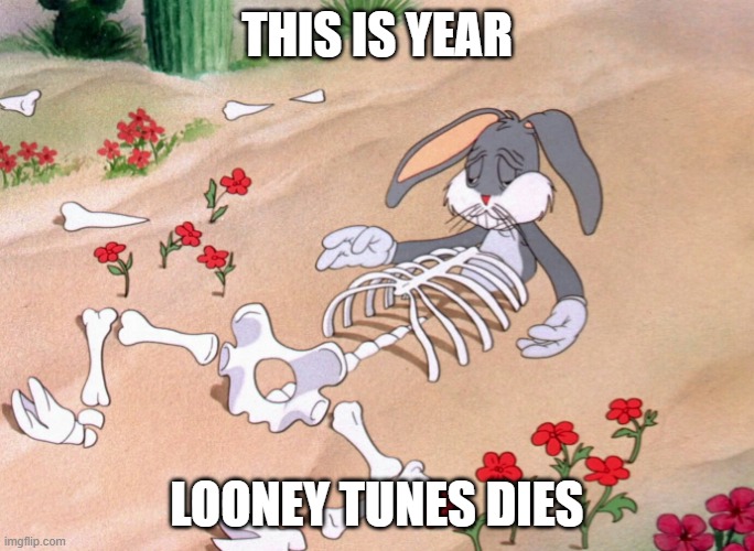 2025 is the final nail in the coffin for the looney tunes | THIS IS YEAR; LOONEY TUNES DIES | image tagged in bugs bunny dead,prediction,memes | made w/ Imgflip meme maker