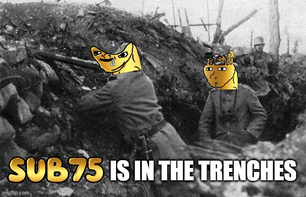 $SUB75 is in the trenches | IS IN THE TRENCHES | image tagged in trench,trenches,sub75,crypto,memecoin | made w/ Imgflip meme maker