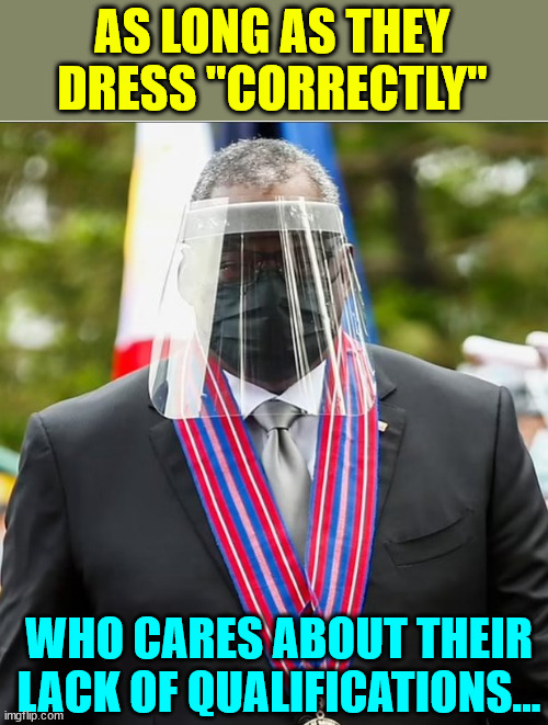 Lloyd Austin, Pentagon Chief | AS LONG AS THEY DRESS "CORRECTLY" WHO CARES ABOUT THEIR LACK OF QUALIFICATIONS... | image tagged in lloyd austin pentagon chief | made w/ Imgflip meme maker