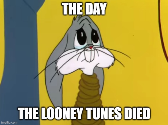 i'm just waiting for this to become it's own thing | THE DAY; THE LOONEY TUNES DIED | image tagged in sad bugs bunny,prediction | made w/ Imgflip meme maker