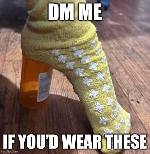 Grippy socks high heels | DM ME; IF YOU’D WEAR THESE | image tagged in psycho,mental health,grippy,socks,high heels | made w/ Imgflip meme maker