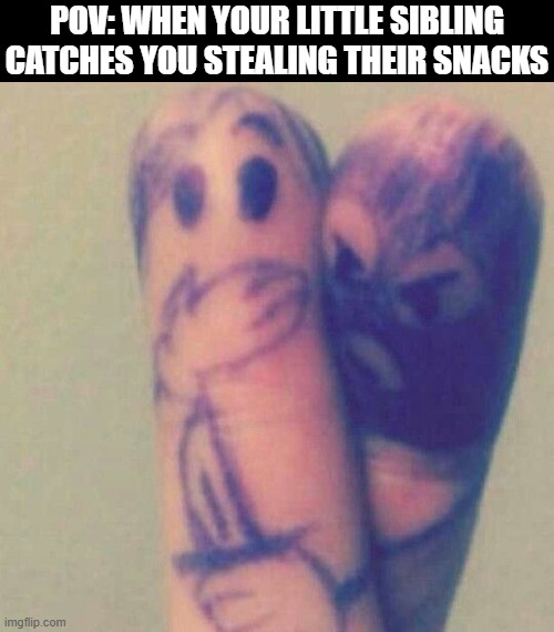 that moment! | POV: WHEN YOUR LITTLE SIBLING CATCHES YOU STEALING THEIR SNACKS | image tagged in siblings,memes,funny,snacks,funny memes,front page plz | made w/ Imgflip meme maker