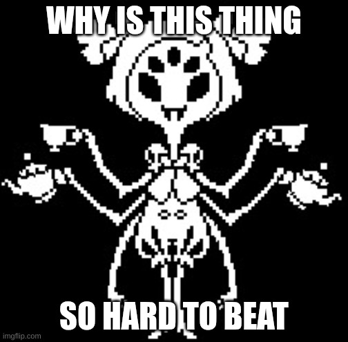 Skull issue- Flowey | WHY IS THIS THING; SO HARD TO BEAT | image tagged in muffet | made w/ Imgflip meme maker