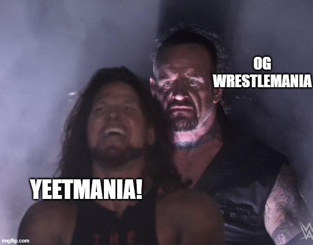 Yeetmania | OG WRESTLEMANIA; YEETMANIA! | image tagged in undertaker,yeetmania,wrestlemania | made w/ Imgflip meme maker