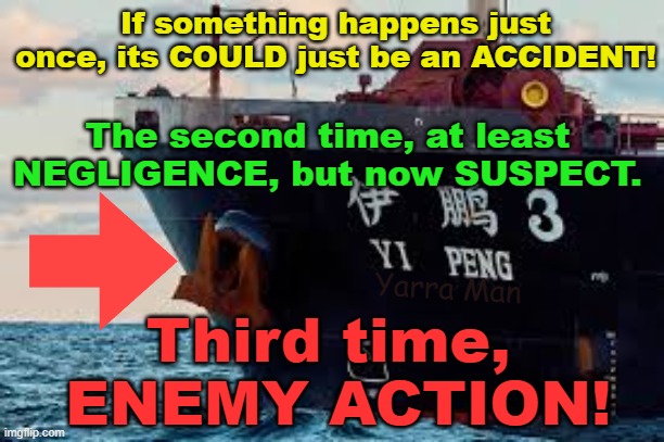 The Baltic sea cable sabotage, are ACTS of WAR, so do they start sinking the enemy? | If something happens just once, its COULD just be an ACCIDENT! The second time, at least NEGLIGENCE, but now SUSPECT. Yarra Man; Third time, 
ENEMY ACTION! | image tagged in china,russia,nato,yi peng,sweden,vezhen | made w/ Imgflip meme maker