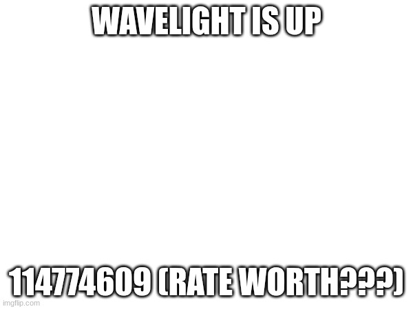 WaveLight is up on the servers :D | WAVELIGHT IS UP; 114774609 (RATE WORTH???) | image tagged in gd,new level,maybe my best | made w/ Imgflip meme maker