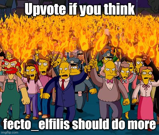 angry mob | Upvote if you think; fecto_elfilis should do more | image tagged in angry mob | made w/ Imgflip meme maker