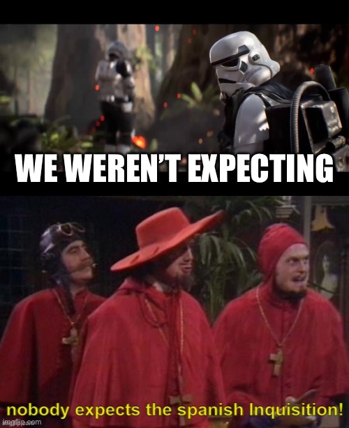 We weren’t expecting the Spanish Inquisition | WE WEREN’T EXPECTING | image tagged in we weren't expecting special forces,nobody expects the spanish inquisition text | made w/ Imgflip meme maker