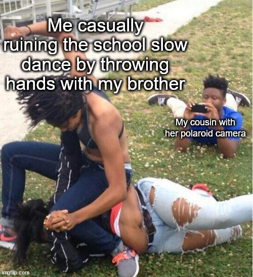 Guy recording a fight | Me casually ruining the school slow dance by throwing hands with my brother; My cousin with her polaroid camera | image tagged in guy recording a fight | made w/ Imgflip meme maker