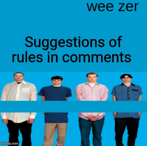Wee zer | Suggestions of rules in comments | image tagged in wee zer | made w/ Imgflip meme maker