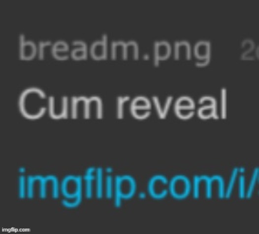 Cum reveal | image tagged in cum reveal | made w/ Imgflip meme maker