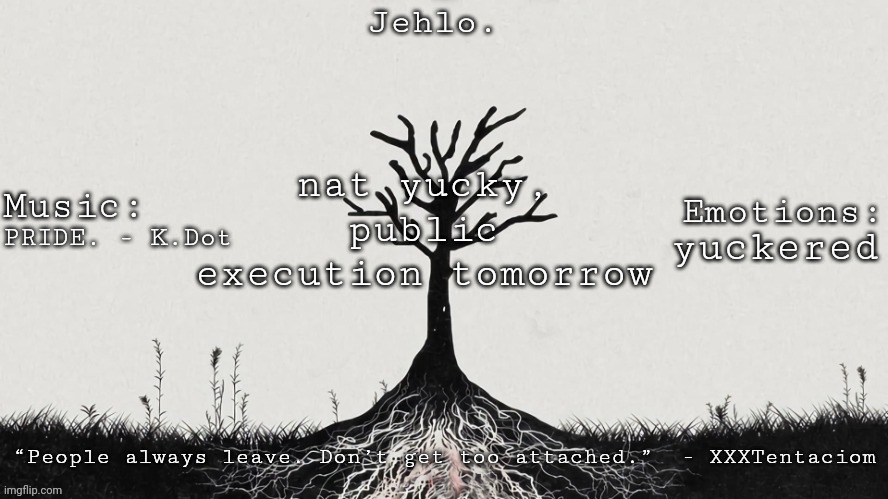 Jehlo Template. | nat yucky, public execution tomorrow; PRIDE. - K.Dot; yuckered | image tagged in jehlo template | made w/ Imgflip meme maker