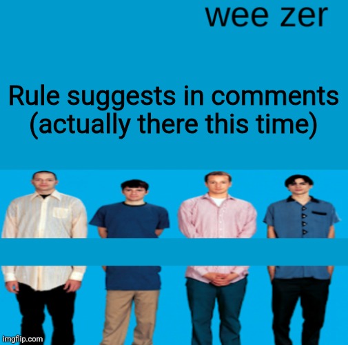 Wee zer | Rule suggests in comments (actually there this time) | image tagged in wee zer | made w/ Imgflip meme maker