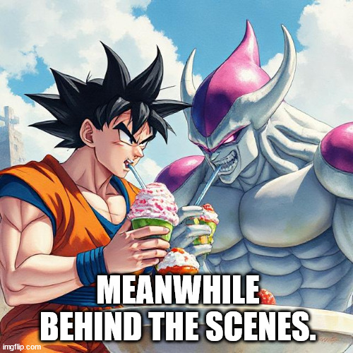 MEANWHILE BEHIND THE SCENES. | image tagged in dragon ball z | made w/ Imgflip meme maker