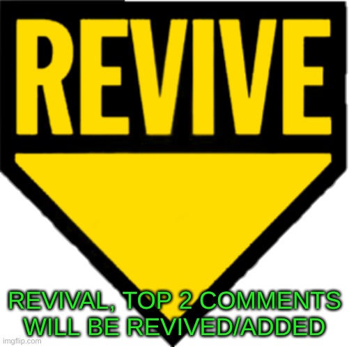 Revive | REVIVAL, TOP 2 COMMENTS WILL BE REVIVED/ADDED | image tagged in revive | made w/ Imgflip meme maker