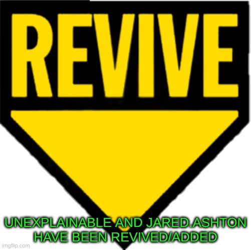 Revive | UNEXPLAINABLE AND JARED.ASHTON HAVE BEEN REVIVED/ADDED | image tagged in revive | made w/ Imgflip meme maker