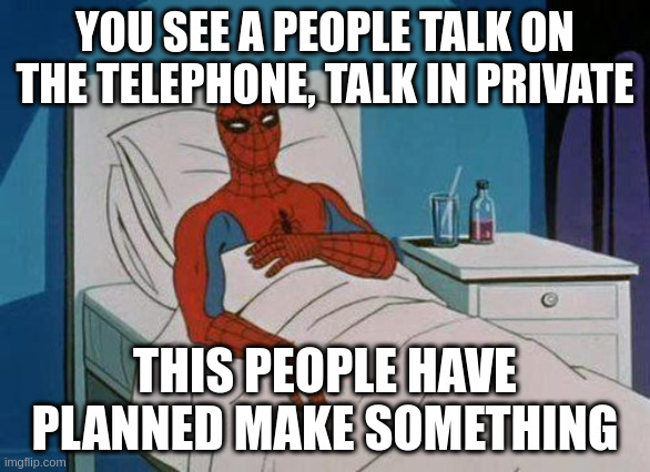 talk | YOU SEE A PEOPLE TALK ON THE TELEPHONE, TALK IN PRIVATE; THIS PEOPLE HAVE PLANNED MAKE SOMETHING | image tagged in memes,spiderman hospital,spiderman | made w/ Imgflip meme maker