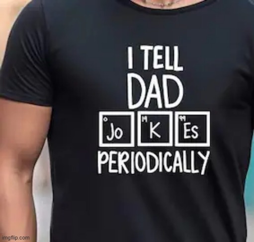 memes by Brad - I tell dad jokes periodically - humor - | image tagged in funny,fun,play on words,dad jokes,humor,t-shirt | made w/ Imgflip meme maker