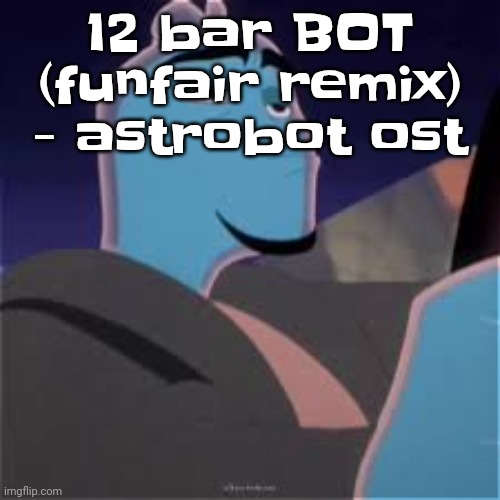 Meh. | 12 bar BOT (funfair remix) - astrobot ost | image tagged in meh | made w/ Imgflip meme maker