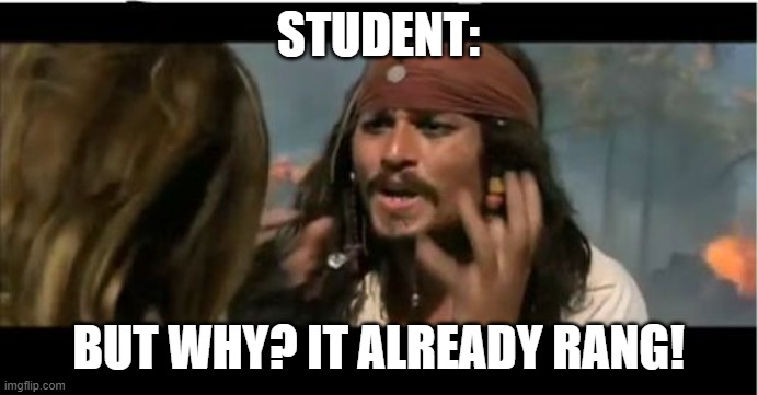 Why Is The Rum Gone Meme | STUDENT: BUT WHY? IT ALREADY RANG! | image tagged in memes,why is the rum gone | made w/ Imgflip meme maker