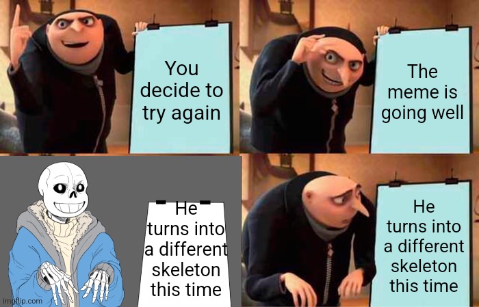 Gru's Plan Meme | You decide to try again The meme is going well He turns into a different skeleton this time He turns into a different skeleton this time | image tagged in memes,gru's plan | made w/ Imgflip meme maker