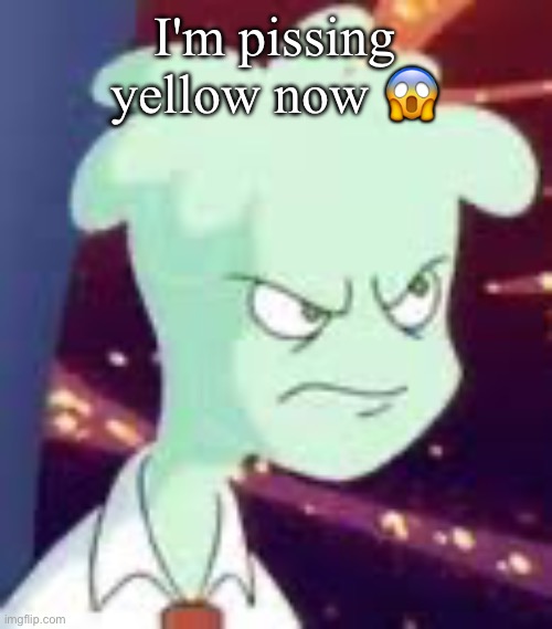 Erm.. what the PISSED OFF | I'm pissing yellow now 😱 | image tagged in erm what the pissed off | made w/ Imgflip meme maker