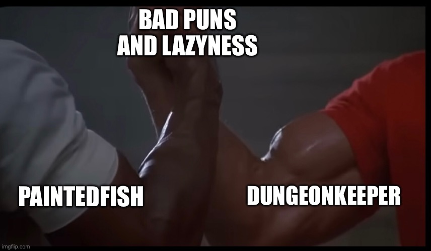 BAD PUNS AND LAZYNESS PAINTEDFISH DUNGEONKEEPER | made w/ Imgflip meme maker