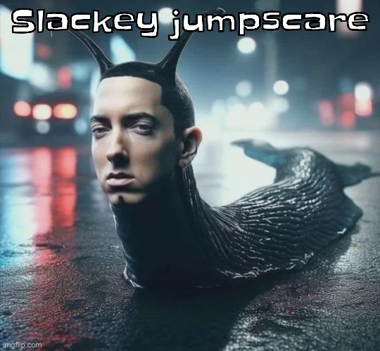 Slime shady | Slackey jumpscare | image tagged in slime shady | made w/ Imgflip meme maker