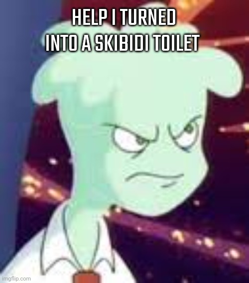 Erm.. what the PISSED OFF | HELP I TURNED INTO A SKIBIDI TOILET | image tagged in erm what the pissed off | made w/ Imgflip meme maker