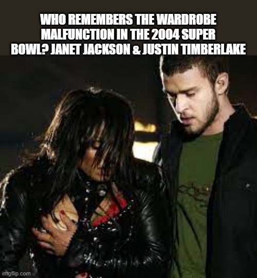 memes by Brad - Who remembers the wardrobe malfunction at the Super Bowl? | WHO REMEMBERS THE WARDROBE MALFUNCTION IN THE 2004 SUPER BOWL? JANET JACKSON & JUSTIN TIMBERLAKE | image tagged in sports,funny,super bowl,nfl football,humor | made w/ Imgflip meme maker