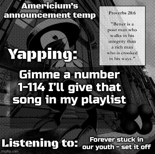 Sorted by title of that means anything (I’ll check back in a bit) | Gimme a number 1-114 I’ll give that song in my playlist; Forever stuck in our youth - set it off | image tagged in americium breloom temp | made w/ Imgflip meme maker