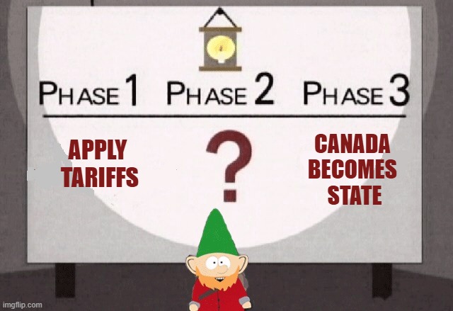 Canada Tariffs | CANADA 
BECOMES 
STATE; APPLY 
TARIFFS | image tagged in underpants gnomes,trump,canada,tariffs | made w/ Imgflip meme maker