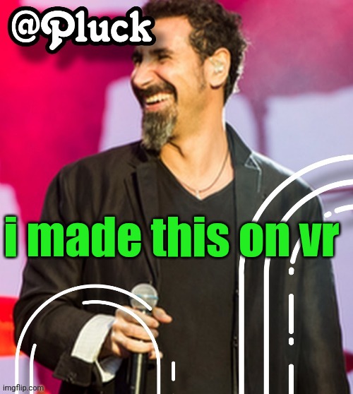 Pluck’s official announcement | i made this on vr | image tagged in pluck s official announcement | made w/ Imgflip meme maker