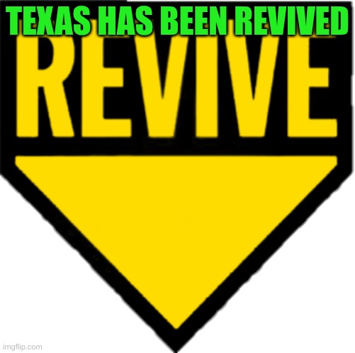 Revive | TEXAS HAS BEEN REVIVED | image tagged in revive | made w/ Imgflip meme maker