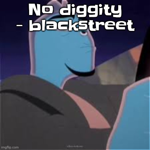 Meh. | No diggity - blackstreet | image tagged in meh | made w/ Imgflip meme maker