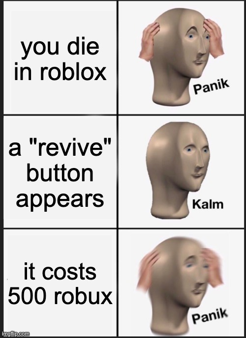 i have no robux | you die in roblox; a "revive" button appears; it costs 500 robux | image tagged in memes,panik kalm panik,roblox,robux | made w/ Imgflip meme maker