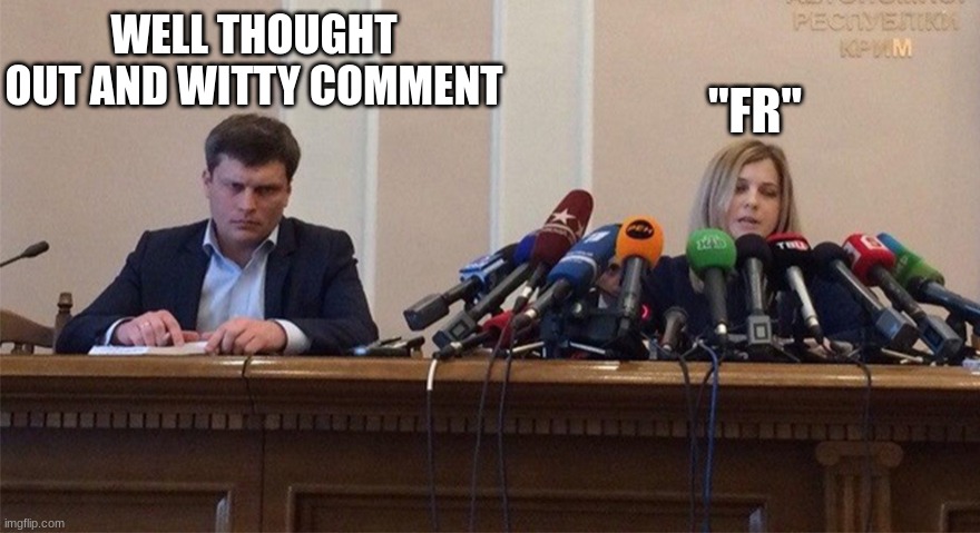 Watch this get no upvotes. | WELL THOUGHT OUT AND WITTY COMMENT; "FR" | image tagged in man and woman microphone,comments | made w/ Imgflip meme maker