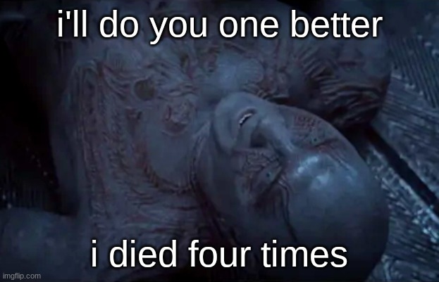 @unexplainable | i'll do you one better; i died four times | image tagged in drax why is gamora | made w/ Imgflip meme maker