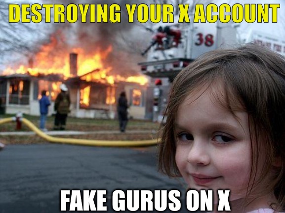 Disaster Girl | DESTROYING YOUR X ACCOUNT; FAKE GURUS ON X | image tagged in memes,disaster girl | made w/ Imgflip meme maker