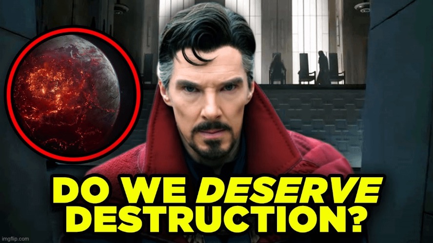 Do we deserve destruction? | image tagged in do we deserve destruction | made w/ Imgflip meme maker