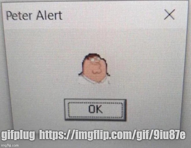 https://imgflip.com/gif/9iu87e | gifplug  https://imgflip.com/gif/9iu87e | image tagged in peter alert | made w/ Imgflip meme maker