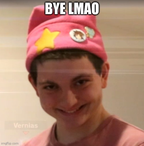 vernias face | BYE LMAO | image tagged in vernias face | made w/ Imgflip meme maker