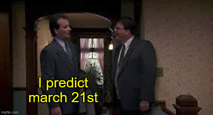 I predict
march 21st | made w/ Imgflip meme maker