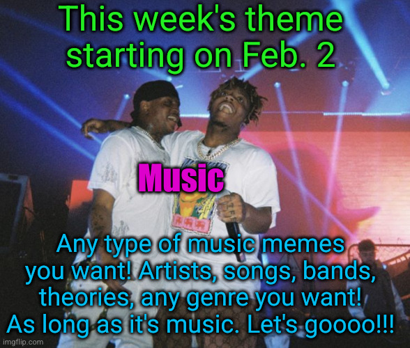 New theme is out !! - music | This week's theme starting on Feb. 2; Music; Any type of music memes you want! Artists, songs, bands, theories, any genre you want! As long as it's music. Let's goooo!!! | image tagged in ski and juice wrld,meme competition,meme,competition,music,theme | made w/ Imgflip meme maker