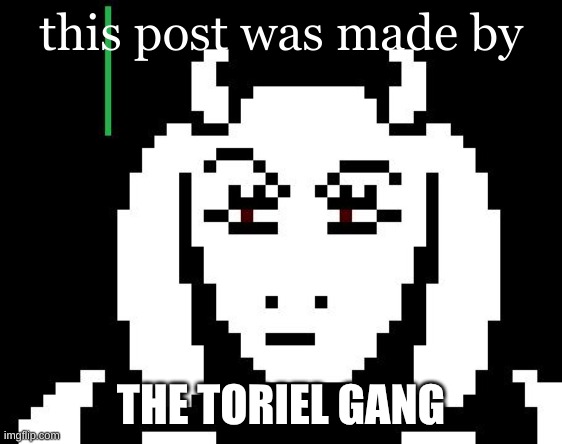 Undertale - Toriel | this post was made by THE TORIEL GANG | image tagged in undertale - toriel | made w/ Imgflip meme maker