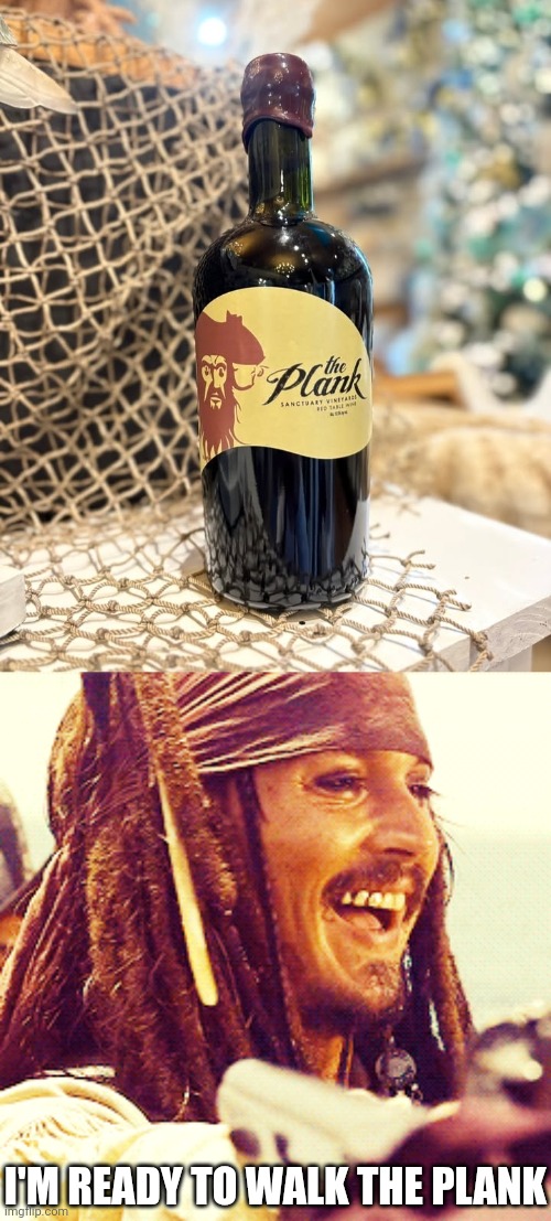 WALK THE PLANK | I'M READY TO WALK THE PLANK | image tagged in jack laugh,pirate,rum,alcohol,pirates | made w/ Imgflip meme maker