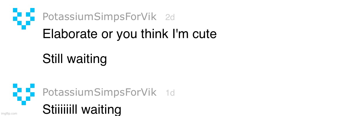 It’s been 2 weeks | made w/ Imgflip meme maker