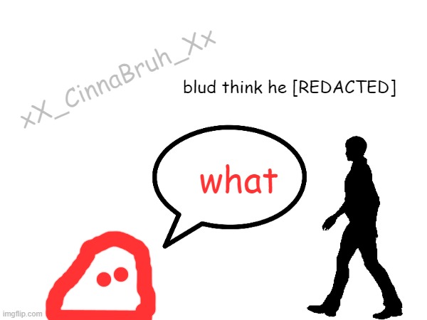 xX_CinnaBruh_Xx; blud think he [REDACTED]; what | made w/ Imgflip meme maker