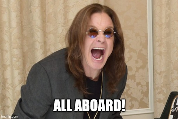 Ozzy Osbourne Yell | ALL ABOARD! | image tagged in ozzy osbourne yell | made w/ Imgflip meme maker