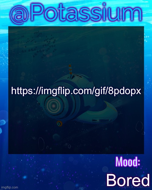 Andrew Myery | https://imgflip.com/gif/8pdopx; Bored | image tagged in potassium subnautica template | made w/ Imgflip meme maker